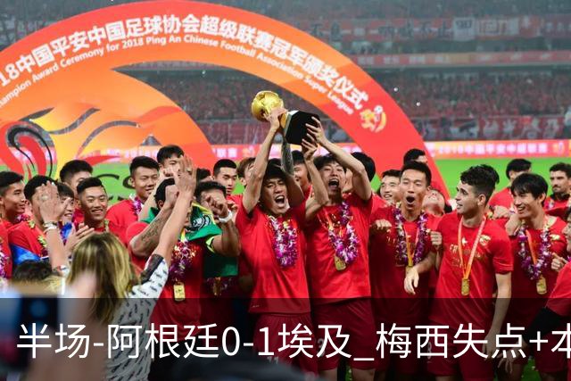半场-阿根廷0-1埃及 梅西失点+本届两度失点+中柱易卜拉欣破门