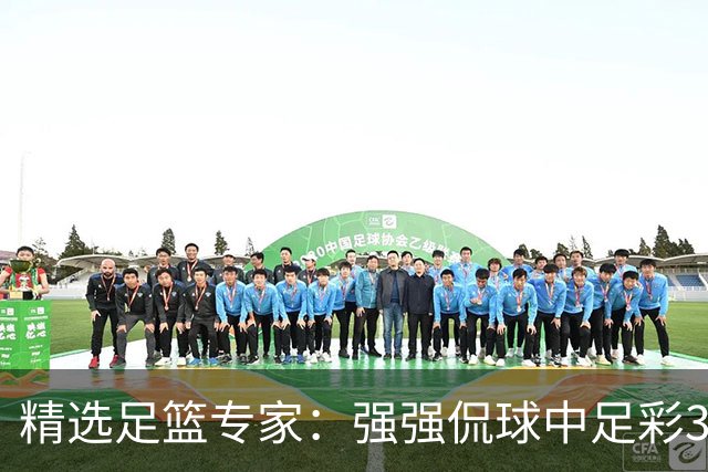 精选足篮专家：强强侃球中足彩322万+单场5连红