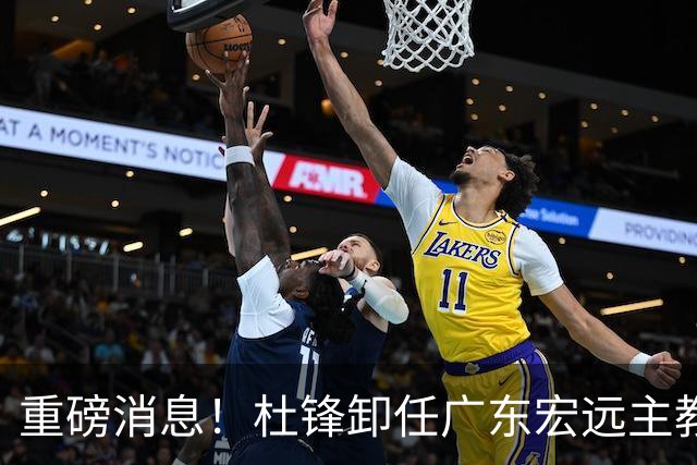 重磅消息！杜锋卸任广东宏远主教练，后续变化值得关注